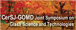 CerSJ-GOMD Joint Symposium on Glass Science and Technologies